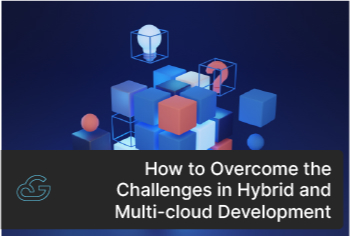 How To Overcome The Challenges In Hybrid & Multi-Cloud Development?