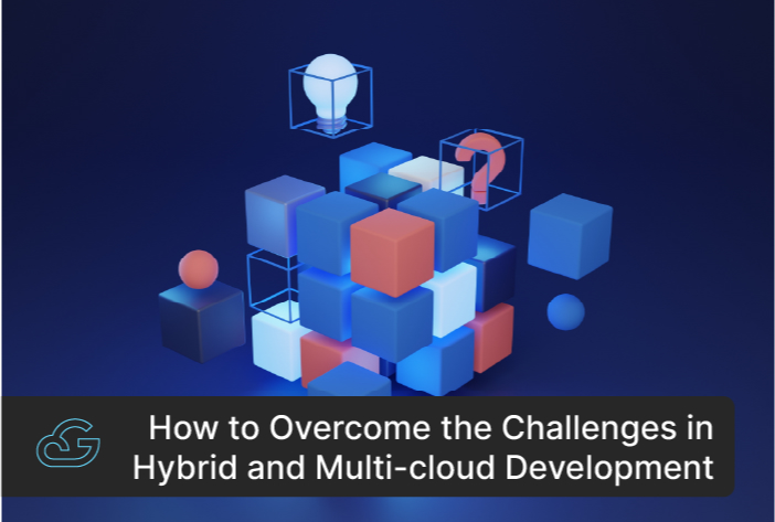 How To Overcome The Challenges In Hybrid & Multi-Cloud Development?