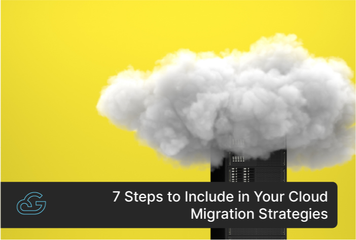 7 Steps To Include In Your Cloud Migration Strategies