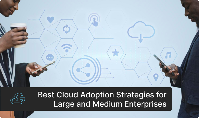 Best Cloud Adoption Strategies for Large and Medium Enterprises