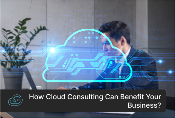 How Cloud Consulting Can Benefit Your Business?