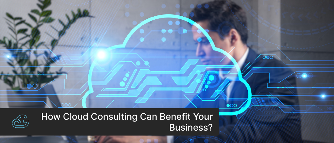 How Cloud Consulting Can Benefit Your Business?