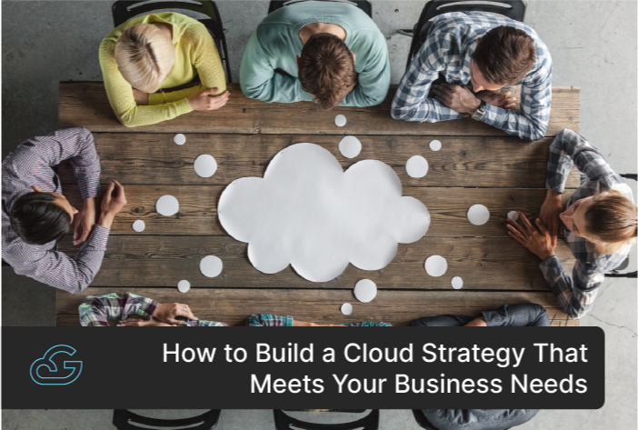 How To Build A Cloud Strategy That Meets Your Business Needs?