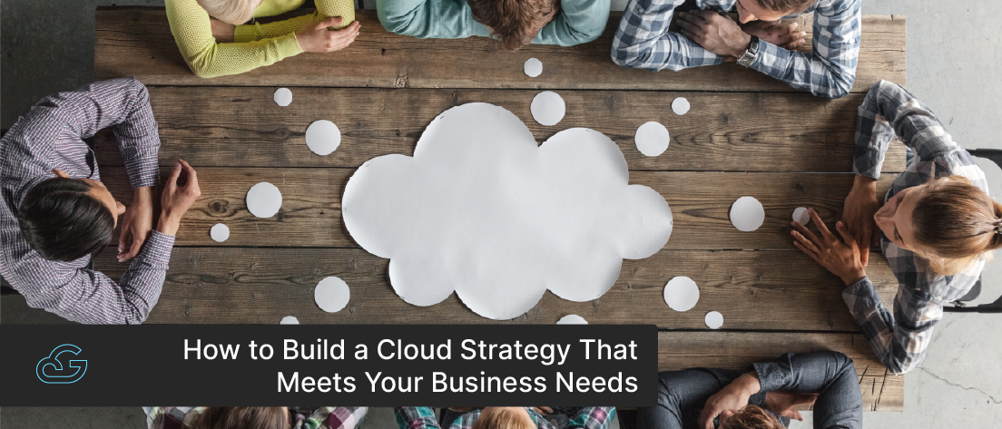 How To Build A Cloud Strategy That Meets Your Business Needs?