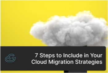 7 Steps To Include In Your Cloud Migration Strategies