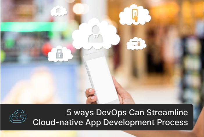 5 Ways DevOps Can Streamline Cloud-Native App Development Process