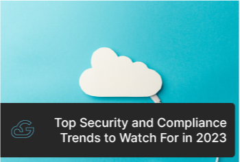 Top Security And Compliance Trends To Watch For In 2023