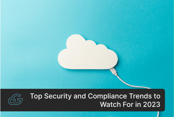 Top Security And Compliance Trends To Watch For In 2023