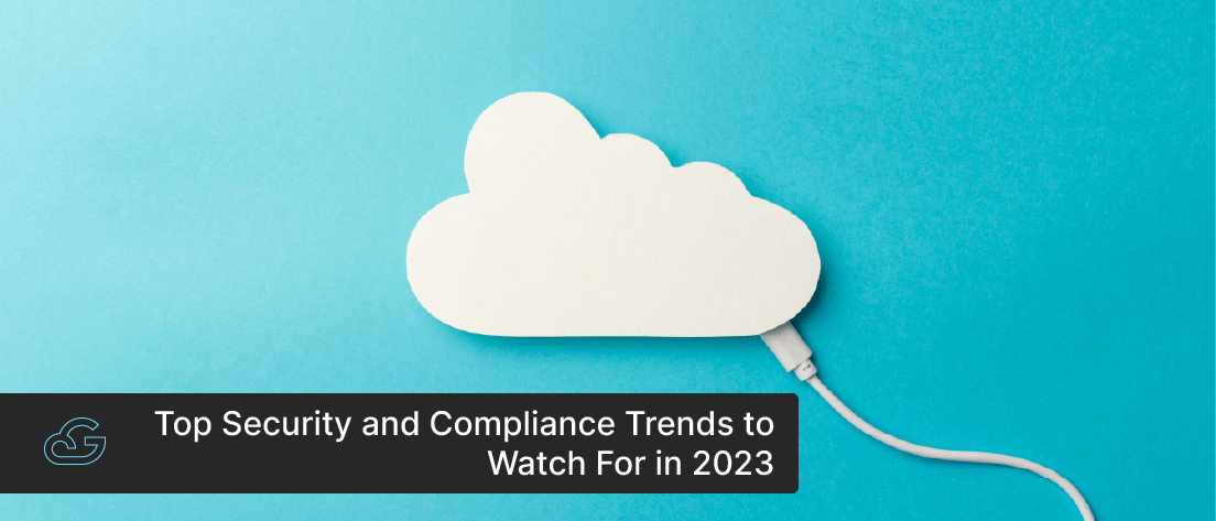 Top Security And Compliance Trends To Watch For In 2023