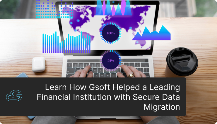 Learn How Gsoft Helped a Leading Financial Institution with Secure Data Migration