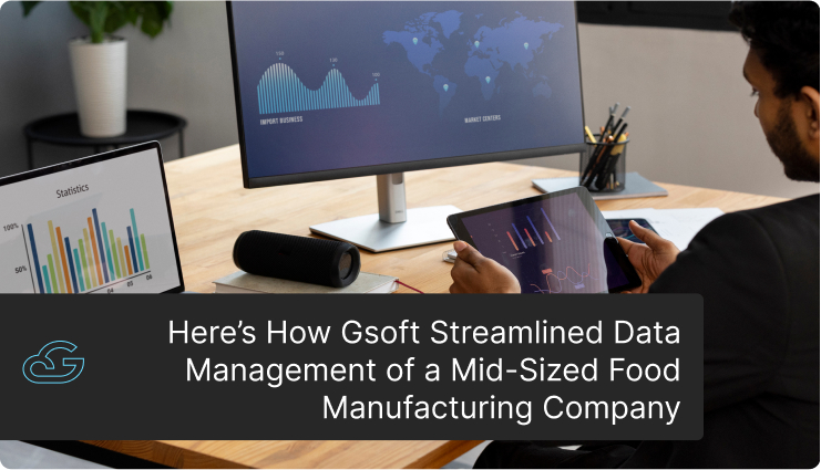 Here’s How Gsoft Streamlined Data Management of a Mid-Sized Food Manufacturing Company