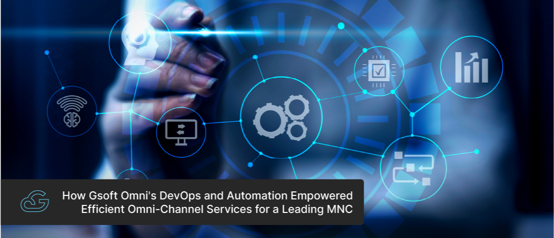 How Gsoft Omni's DevOps and Automation Empowered Efficient Omni-Channel Services for a Leading MNC