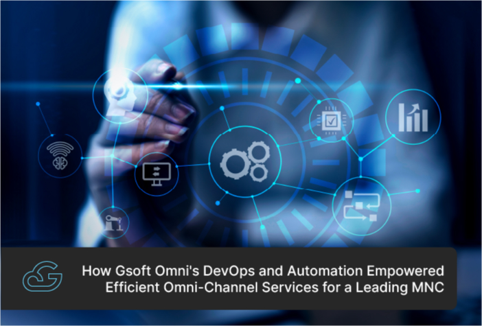 How Gsoft Omni's DevOps and Automation Empowered Efficient Omni-Channel Services for a Leading MNC