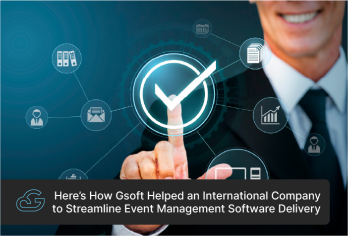 Here’s How Gsoft Helped an International Company to Streamline Event Management Software Delivery