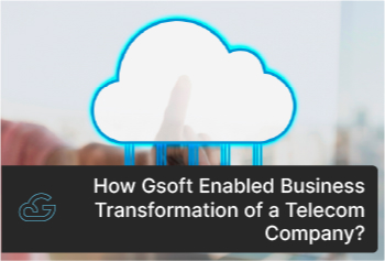 How Gsoft Enabled Business Transformation of a Telecom Company?