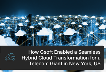 How Gsoft Enabled a Seamless Hybrid Cloud Transformation for a Telecom Giant in New York, US