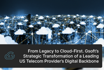 From Legacy to Cloud-First. Gsoft’s Strategic Transformation of a Leading US Telecom Provider’s Digital Backbone