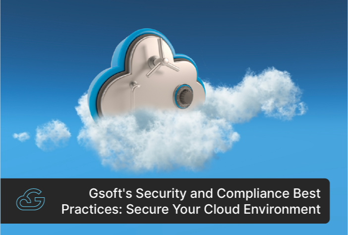 Gsoft's Security and Compliance Best Practices: Secure Your Cloud Environment