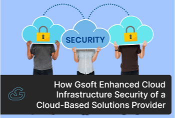How Gsoft Enhanced Cloud Infrastructure Security of a Cloud-Based Solutions Provider