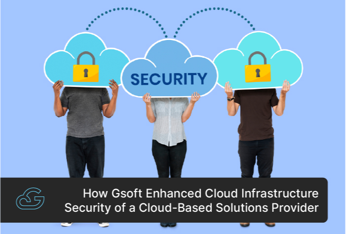 How Gsoft Enhanced Cloud Infrastructure Security of a Cloud-Based Solutions Provider