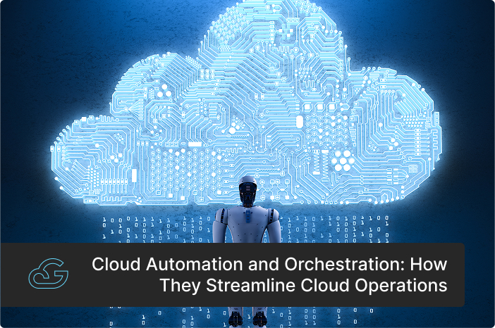 How Cloud Automation and Orchestration Streamline Cloud Operations