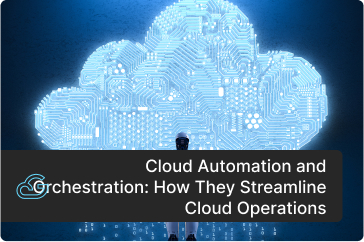 How Cloud Automation and Orchestration Streamline Cloud Operations