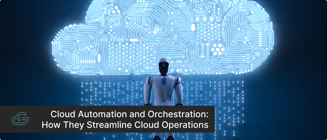 How Cloud Automation and Orchestration Streamline Cloud Operations