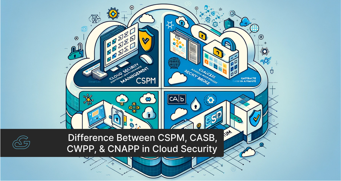Difference Between CSPM, CASB, CWPP, & CNAPP in Cloud Security