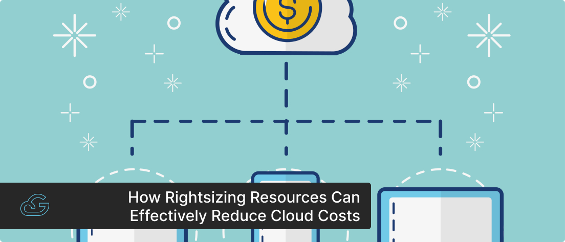 How Rightsizing Resources Can Effectively Reduce Cloud Costs