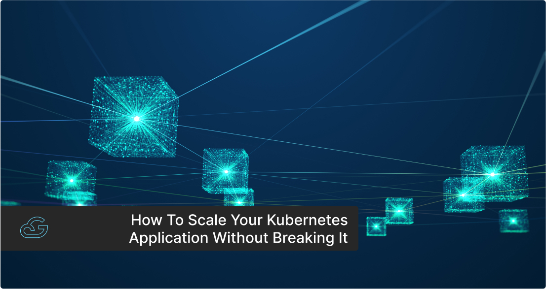 How to scale your Kubernetes application without breaking it