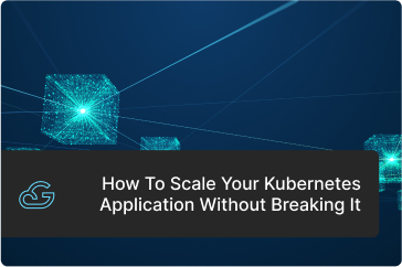 How to scale your Kubernetes application without breaking it