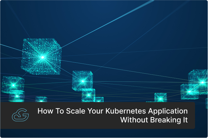 How to scale your Kubernetes application without breaking it