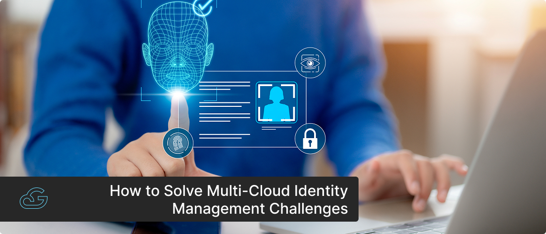 How to Solve Multi-Cloud Identity Management Challenges
