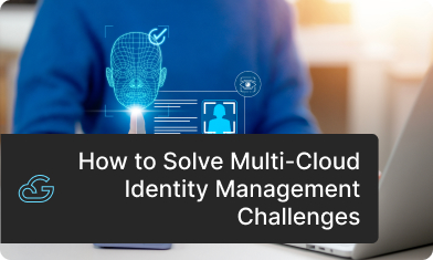 How to Solve Multi-Cloud Identity Management Challenges