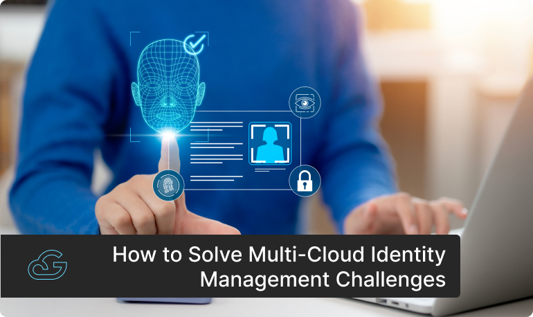How to Solve Multi-Cloud Identity Management Challenges