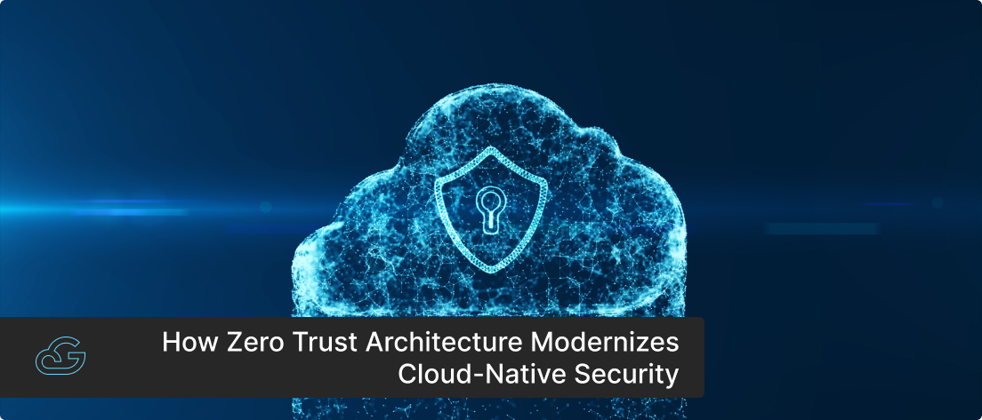 Zero Trust Architecture Modernizes Cloud-Native Security