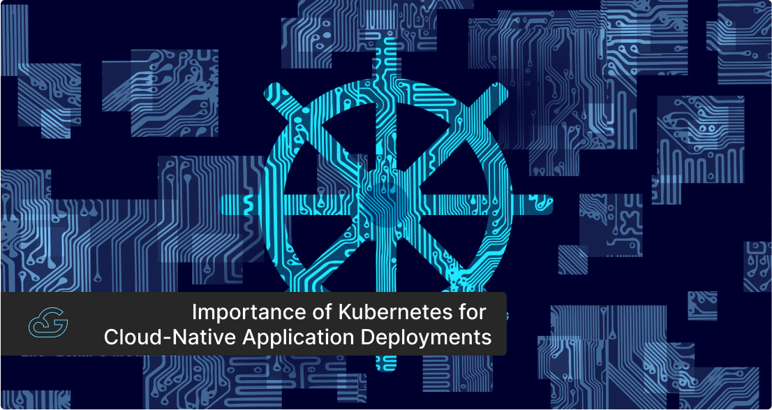 Importance of Kubernetes for Cloud-Native Application Deployments