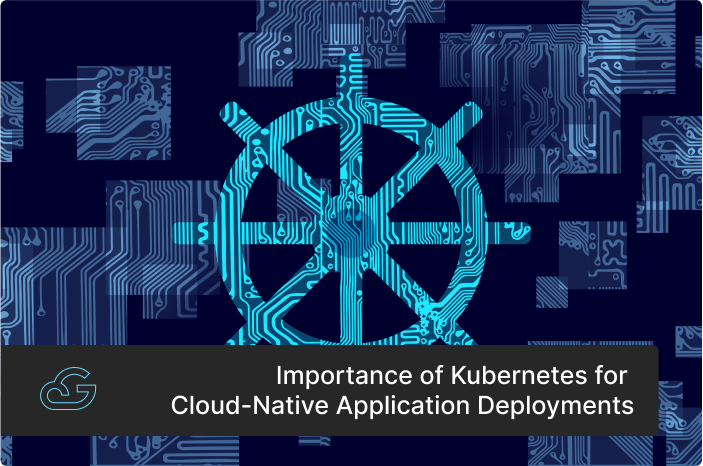 Importance of Kubernetes for Cloud-Native Application Deployments