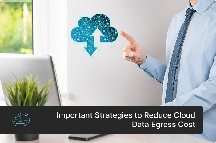 Important Strategies to Reduce Cloud Data Egress Cost
