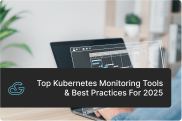 Kubernetes Monitoring Tools & Best Practices for 2025