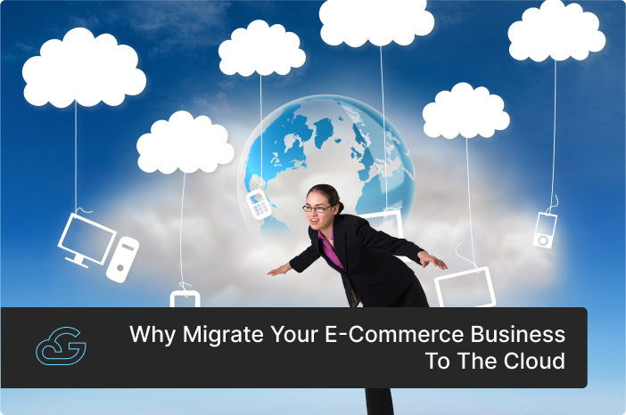 Why migrate your E-commerce business to the cloud
