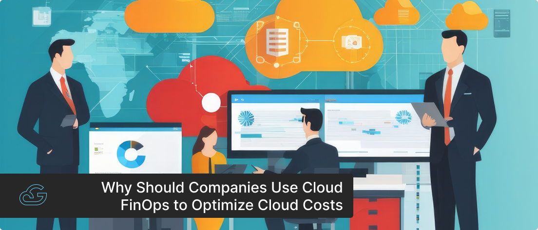 Why Should Companies Use Cloud FinOps to Optimize Cloud Costs